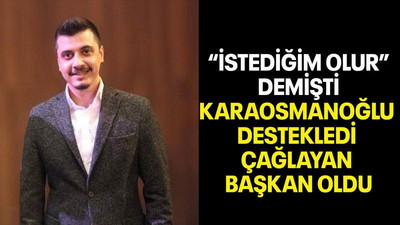 “İstediğim olur” demişti Karaosmanoğlu destekledi Çağlayan başkan oldu